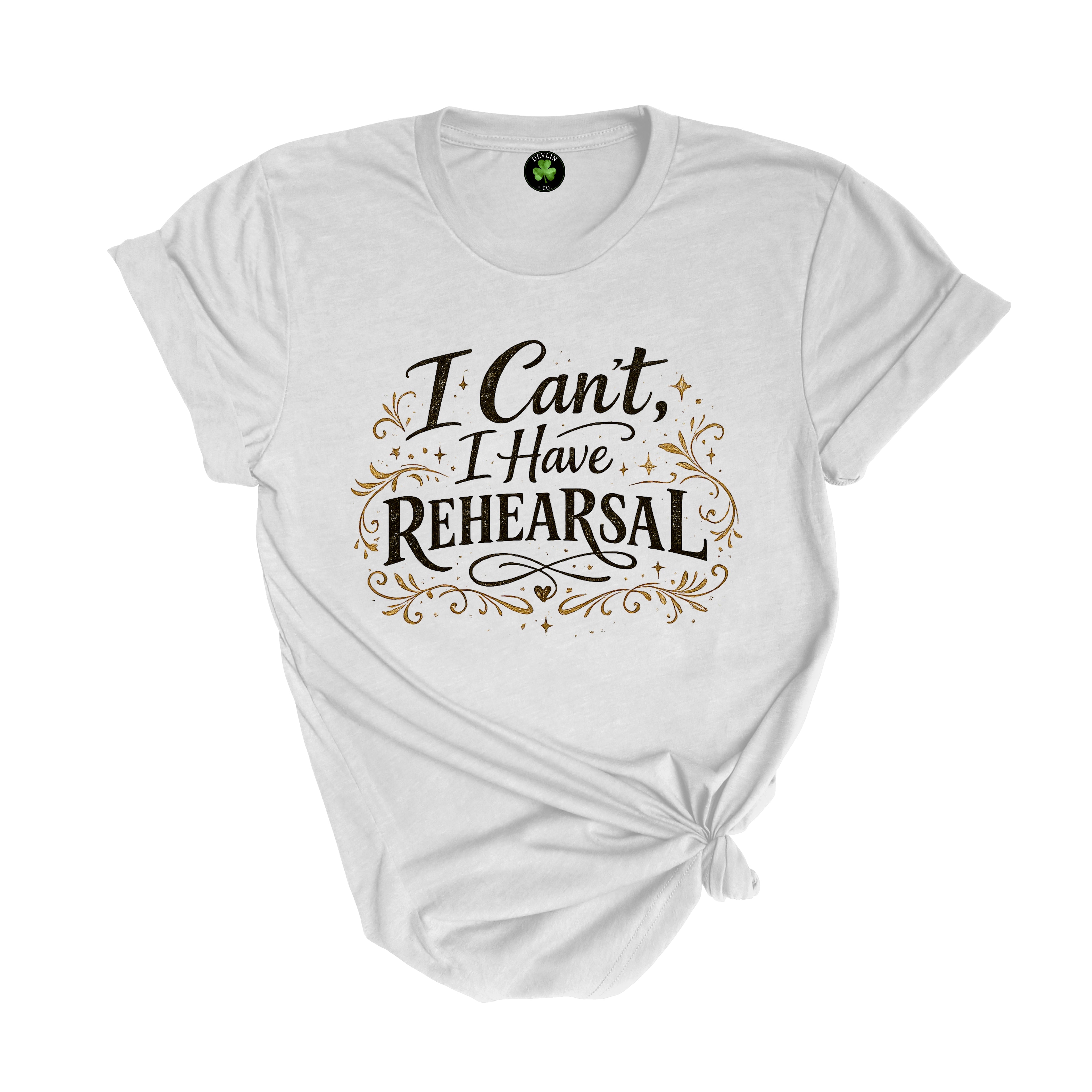 I Can't, I Have Rehearsal Tee