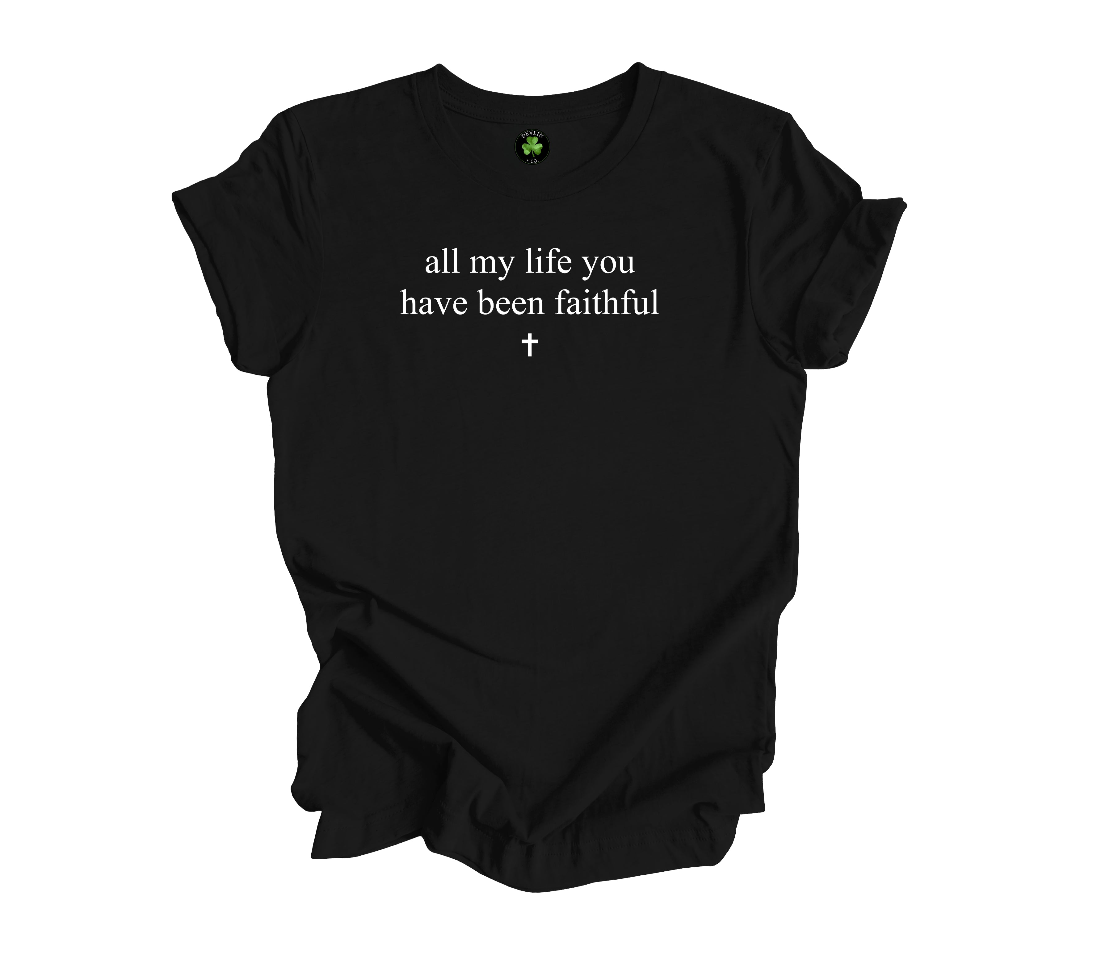All My Life You Have Been Faithful Tee