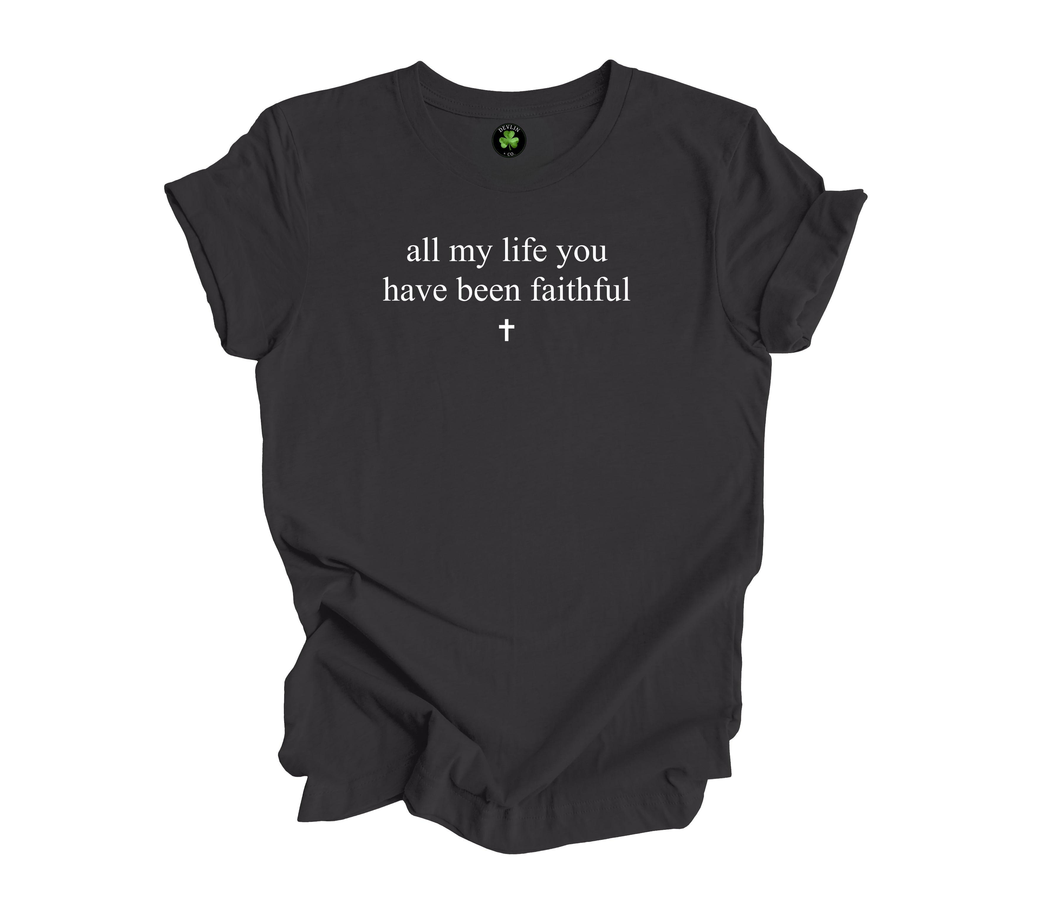 All My Life You Have Been Faithful Tee